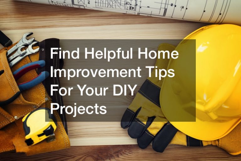 Find Helpful Home Improvement Tips For You DIY Projects