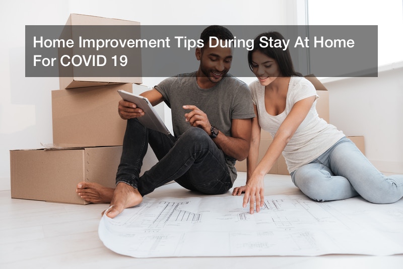 Home Improvement Tips During Stay At Home For COVID 19