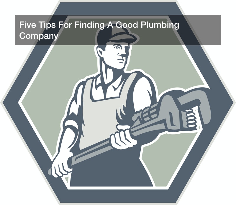 Five Tips For Finding A Good Plumbing Company