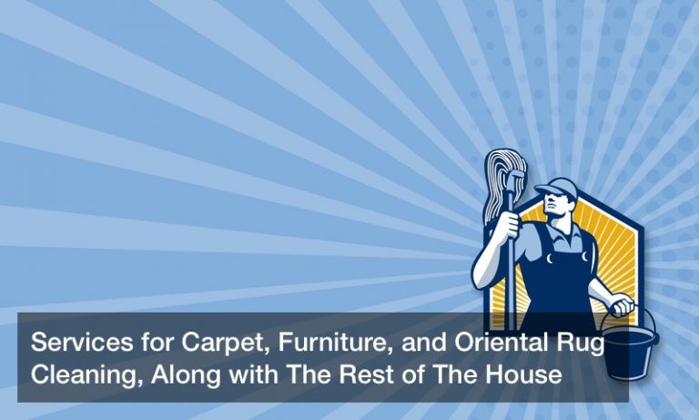 Services for Carpet, Furniture, and Oriental Rug Cleaning, Along with The Rest of The House