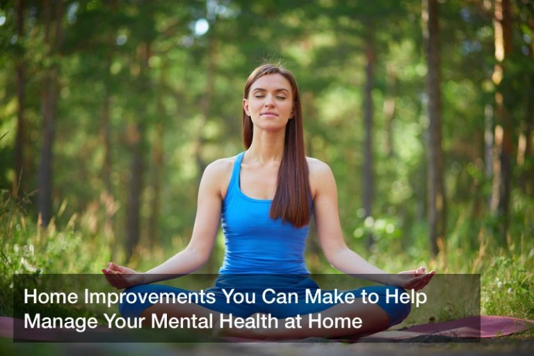 Home Improvements You Can Make to Help Manage Your Mental Health at Home