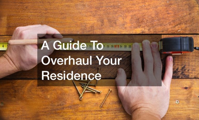 A Guide To Overhaul Your Residence