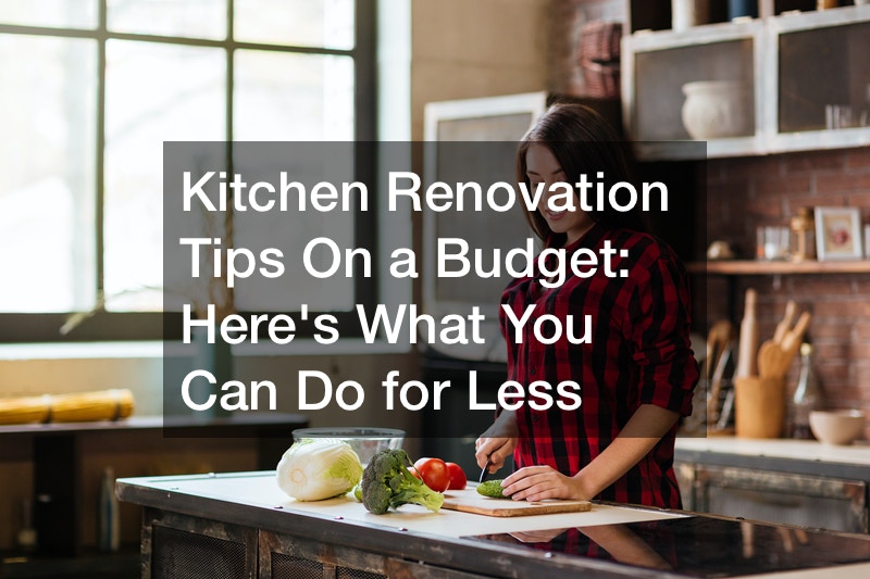 Kitchen Renovation Tips On a Budget: Heres What You Can Do for Less