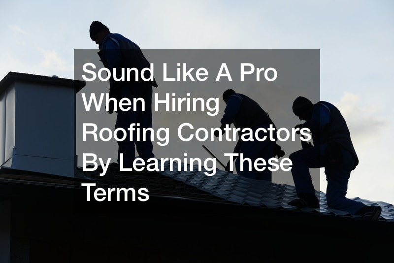 Sound Like A Pro When Hiring Roofing Contractors By Learning These Terms