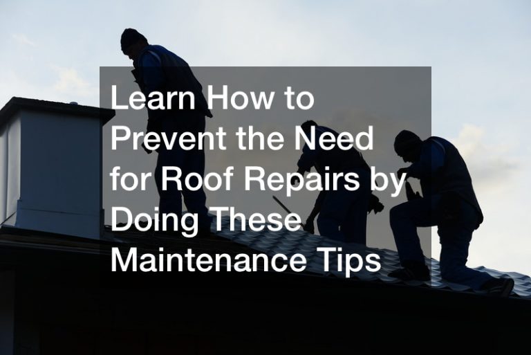 Learn How to Prevent the Need for Roof Repairs by Doing These Maintenance Tips