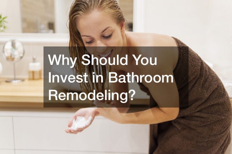 Why Should You Invest in Bathroom Remodeling?