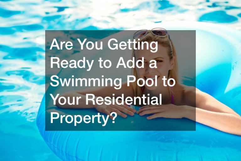 Are You Getting Ready to Add a Swimming Pool to Your Residential Property?