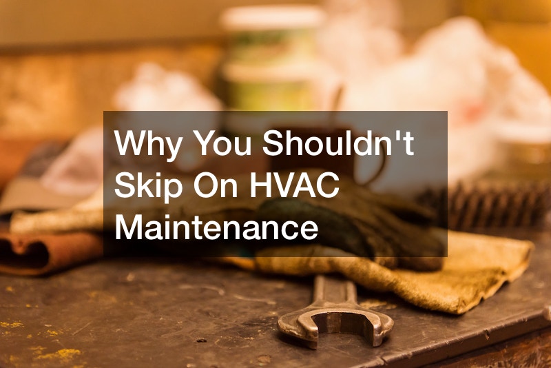 Why You Shouldn’t Skip On HVAC Maintenance