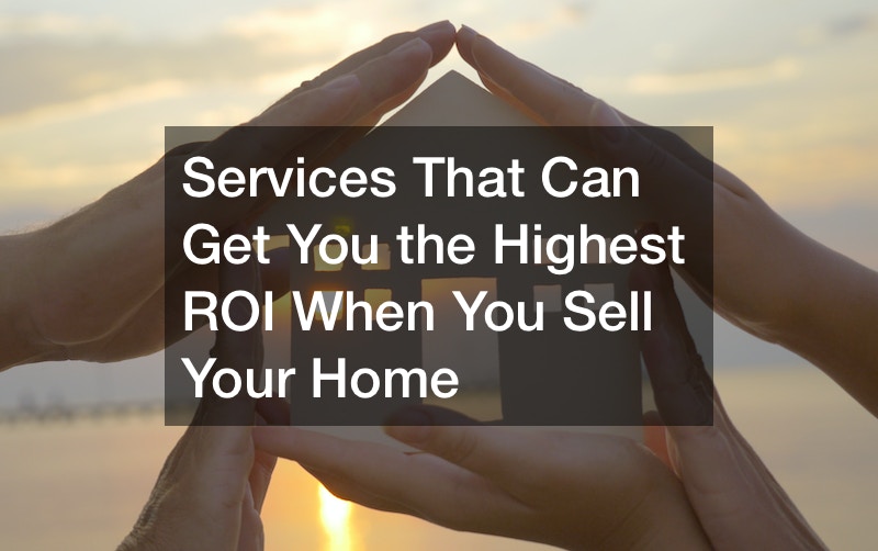 Services That Can Get You the Highest ROI When You Sell Your Home