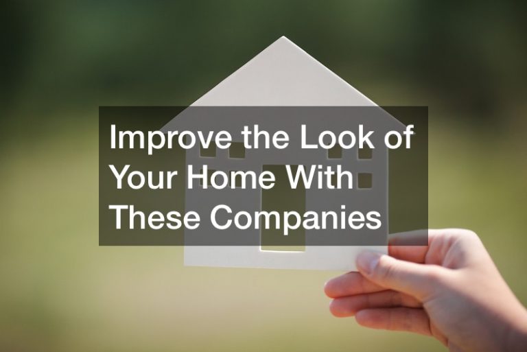 Improve the Look of Your Home With These Companies