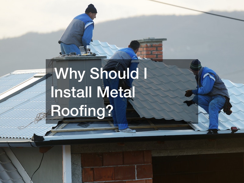 Why Should I Install Metal Roofing?