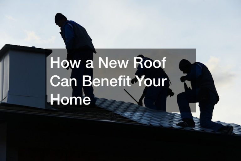 How a New Roof Can Benefit Your Home