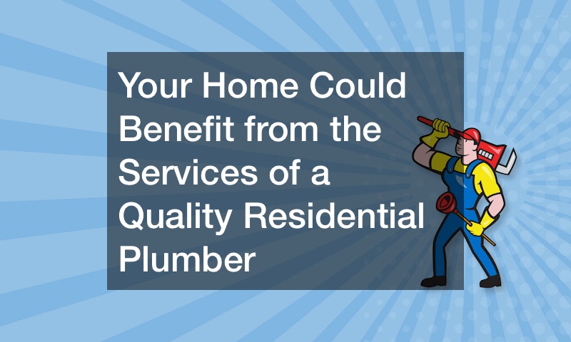 Your Home Could Benefit from the Services of a Quality Residential Plumber
