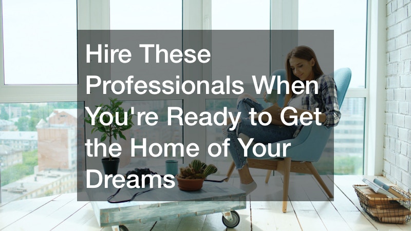 Hire These Professionals When Youre Ready to Get the Home of Your Dreams