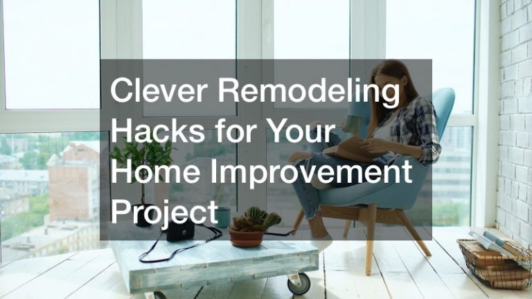 Clever Remodeling Hacks for Your Home Improvement Project