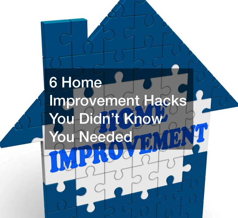 6 Home Improvement Hacks You Didn’t Know You Needed