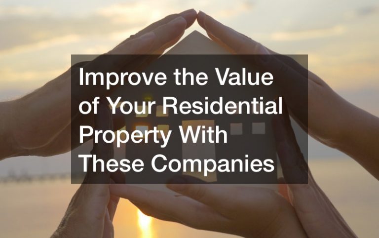 Improve the Value of Your Residential Property With These Companies