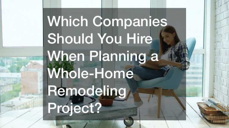Which Companies Should You Hire When Planning a Whole-Home Remodeling Project?