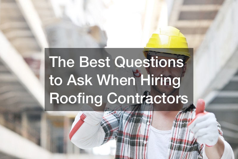 The Best Questions to Ask When Hiring Roofing Contractors