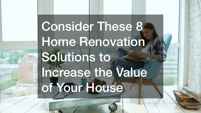 Consider These 8 Home Renovation Solutions to Increase the Value of Your House