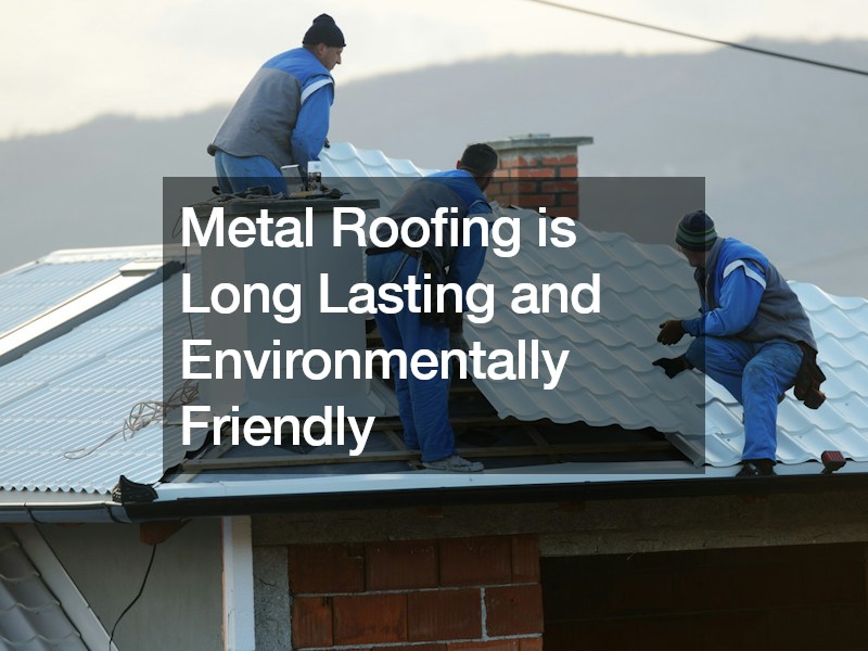 Metal Roofing is Long Lasting and Environmentally Friendly