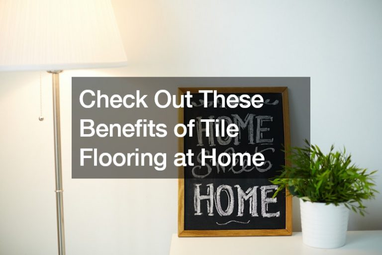 Check Out These Benefits of Tile Flooring at Home