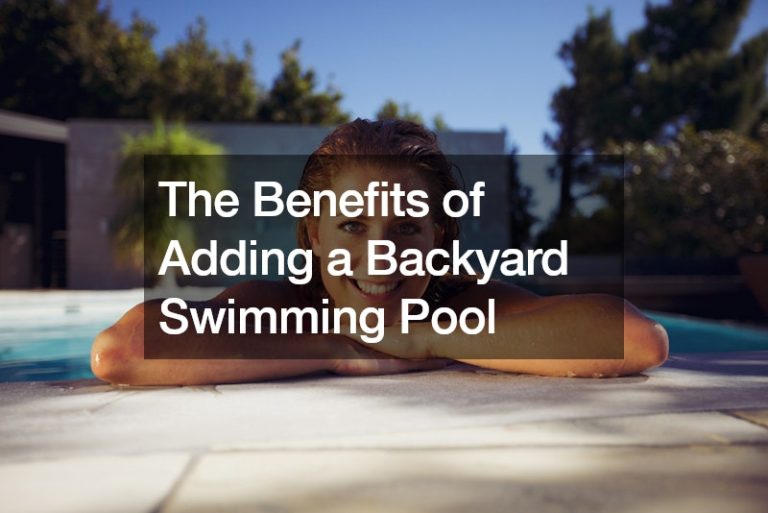 The Benefits of Adding a Backyard Swimming Pool