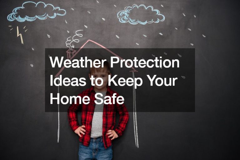 Weather Protection Ideas to Keep Your Home Safe
