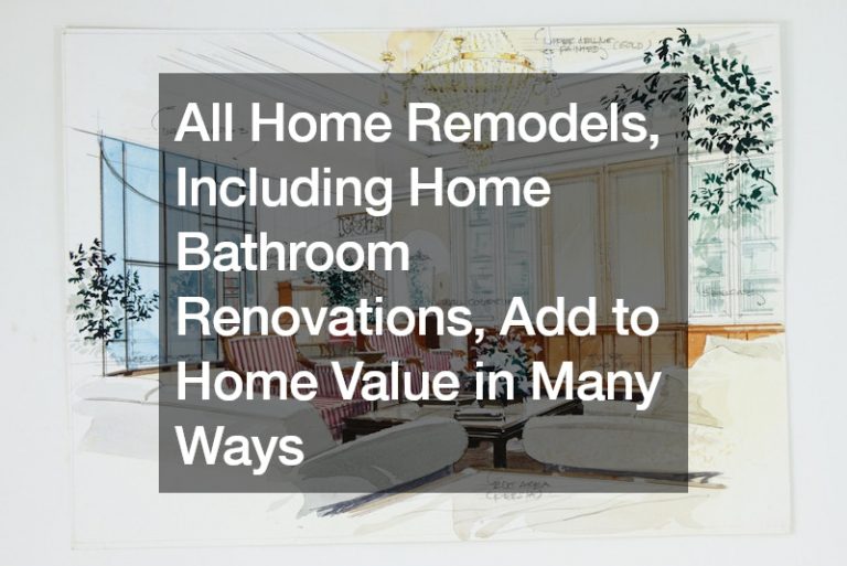 All Home Remodels, Including Home Bathroom Renovations, Add to Home Value in Many Ways