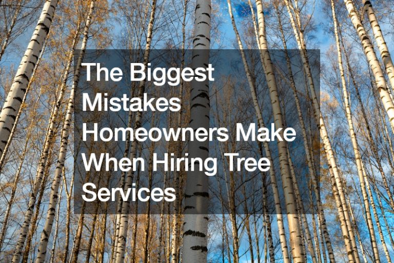 The Biggest Mistakes Homeowners Make When Hiring Tree Services