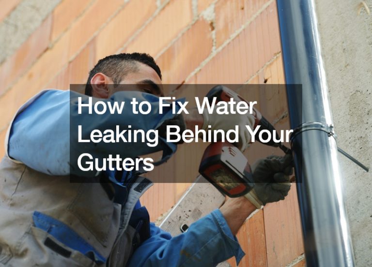 How to Fix Water Leaking Behind Your Gutters