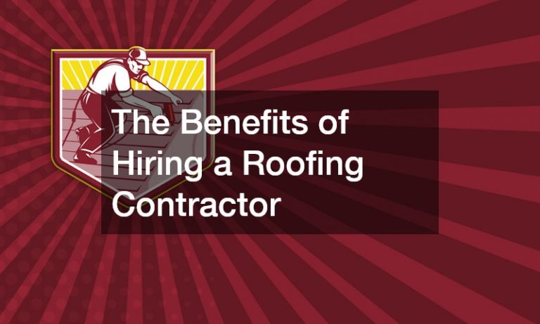 The Benefits of Hiring a Roofing Contractor