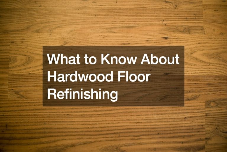 What to Know About Hardwood Floor Refinishing