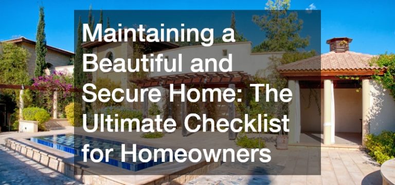 Maintaining a Beautiful and Secure Home: The Ultimate Checklist for Homeowners