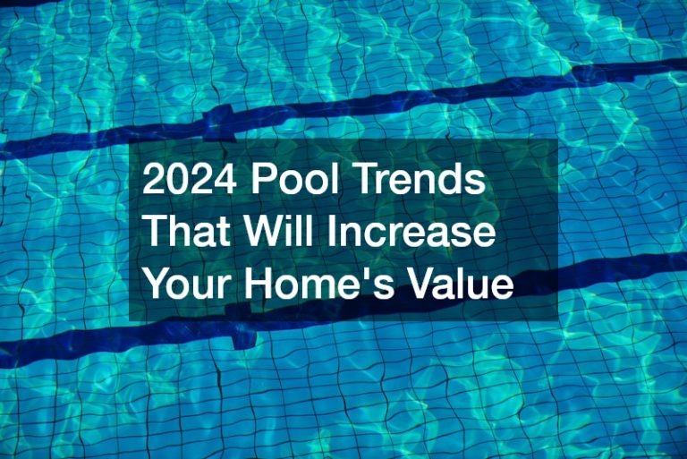 2024 Pool Trends That Will Increase Your Homes Value