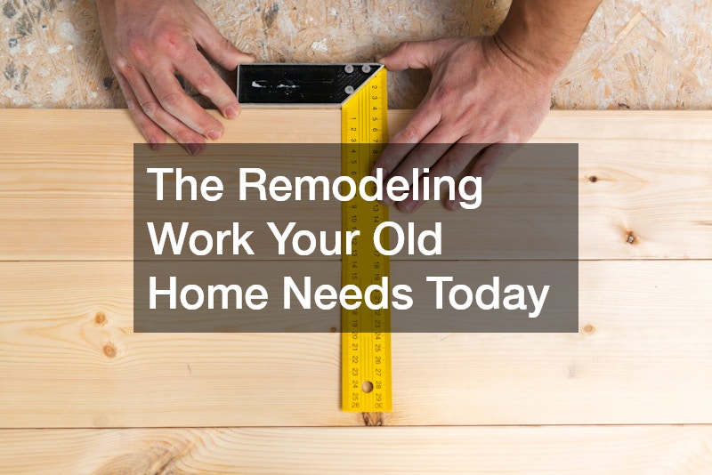 The Remodeling Work Your Old Home Needs Today