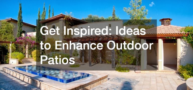 Get Inspired  Ideas to Enhance Outdoor Patios