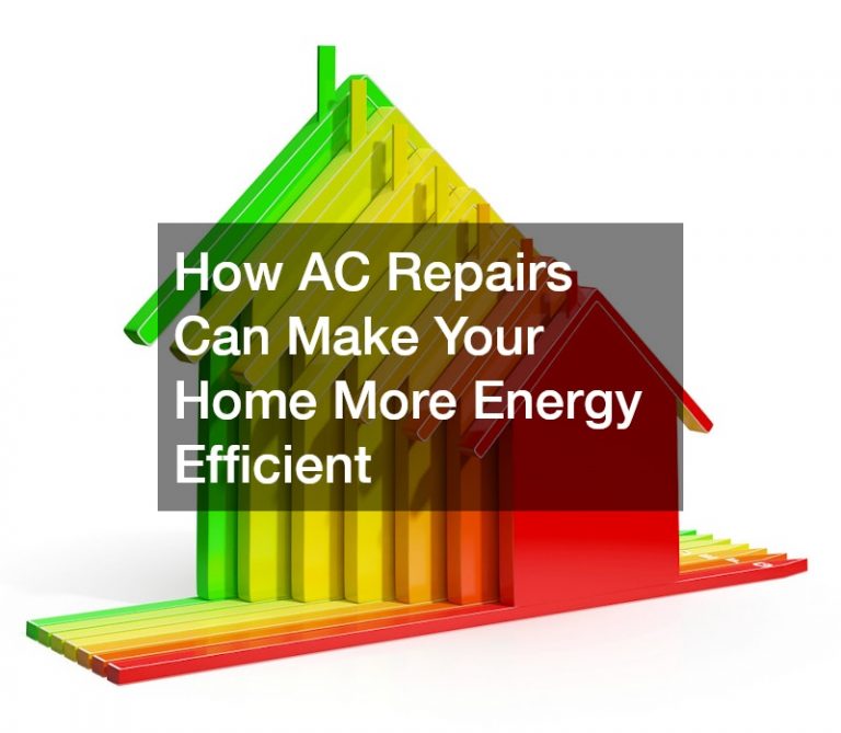 How AC Repairs Can Make Your Home More Energy Efficient