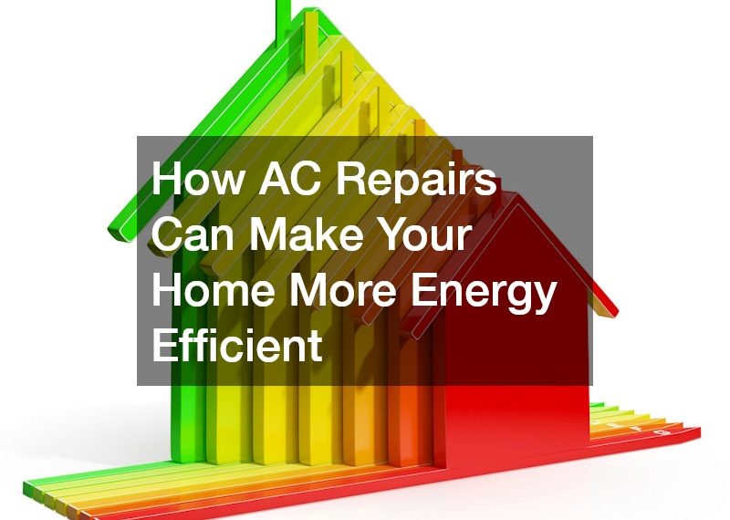 How AC Repairs Can Make Your Home More Energy Efficient