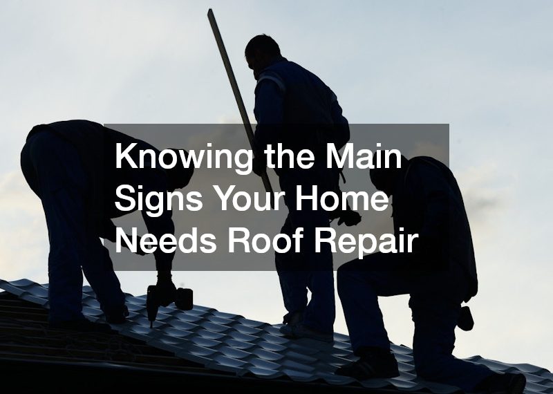 Knowing the Main Signs Your Home Needs Roof Repair