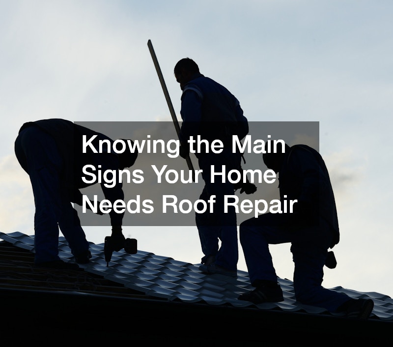 Knowing the Main Signs Your Home Needs Roof Repair