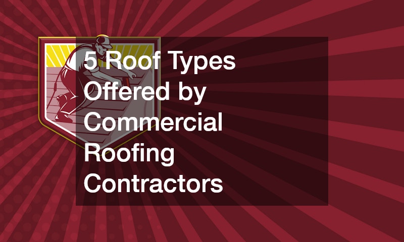 5 Roof Types Offered by Commercial Roofing Contractors