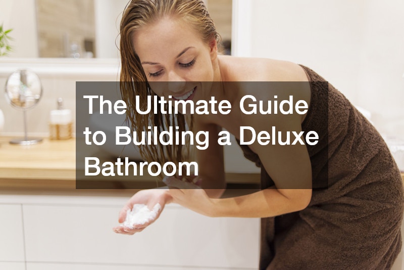 The Ultimate Guide to Building a Deluxe Bathroom