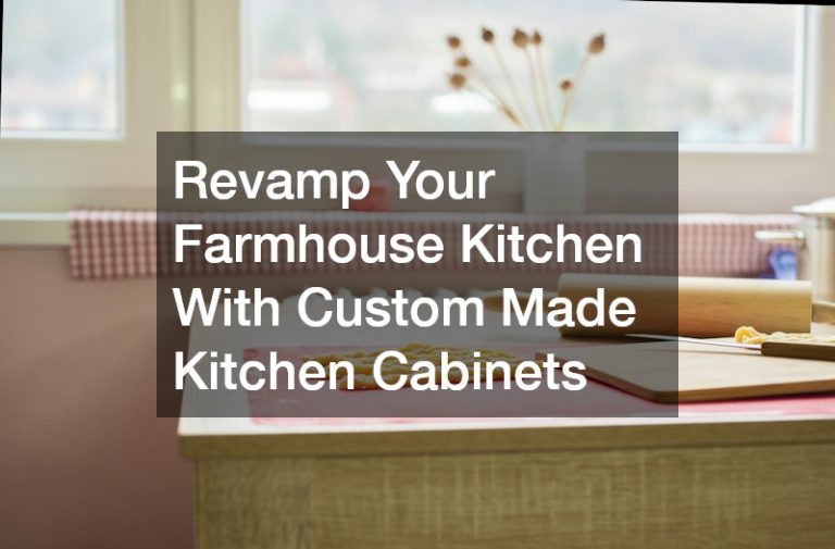 Revamp Your Farmhouse Kitchen With Custom Made Kitchen Cabinets