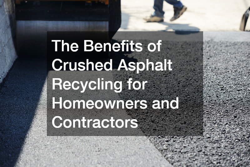 The Benefits of Crushed Asphalt Recycling for Homeowners and Contractors